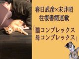 「自分と“本当に同じレベルの顔”の女を見たらどうする?」精神科医・春日武彦の悩み&猫と母のコンプレックス