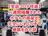 【実録・コロナ怪談!】14日間隔離されたホテルの部屋が「いわくつき」だった件! 毎晩襲いかかる怪奇現象がエスカレートし…