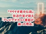 『やりすぎ都市伝説』放送作家が語る「テレビでオカルト番組が減った理由」とUFO&サイキック投資