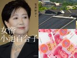 小池百合子が中国利権屋になった理由とは? 中国産太陽光パネルで都民税増税&地価暴落の恐れ=ジェームズ斉藤