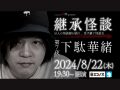 8/22(木) Channel恐怖presents 継承怪談 第7夜 下駄華緒@ミコノス