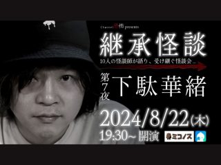 8/22(木) Channel恐怖presents 継承怪談 第7夜 下駄華緒@ミコノス