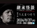 8/27(火) Channel恐怖presents 継承怪談 第9夜 うえまつそう@ミコノス